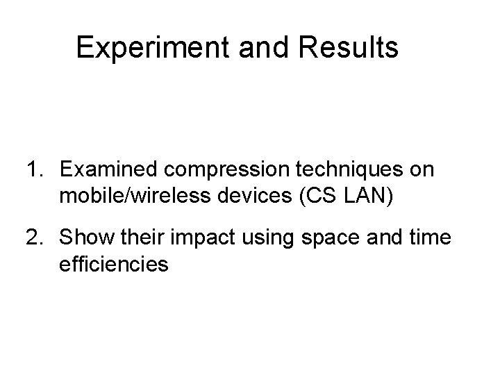 Experiment and Results 1. Examined compression techniques on mobile/wireless devices (CS LAN) 2. Show Experiment and Results 1. Examined compression techniques on mobile/wireless devices (CS LAN) 2. Show