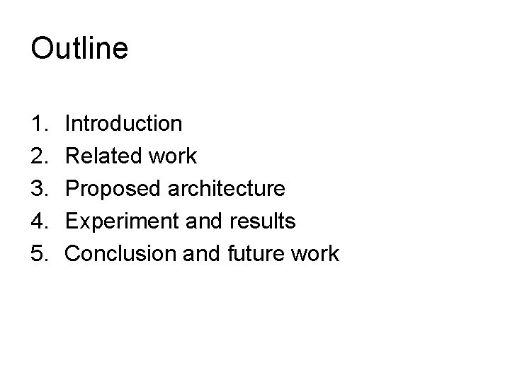 Outline 1. 2. 3. 4. 5. Introduction Related work Proposed architecture Experiment and results Outline 1. 2. 3. 4. 5. Introduction Related work Proposed architecture Experiment and results