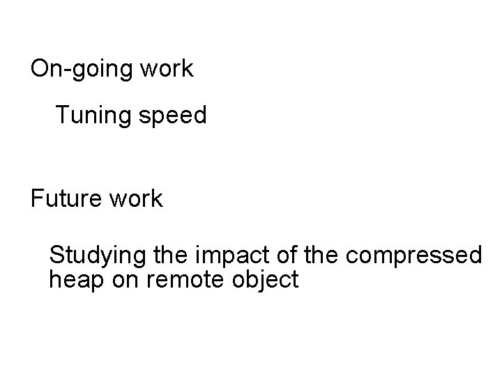 On-going work Tuning speed Future work Studying the impact of the compressed heap on On-going work Tuning speed Future work Studying the impact of the compressed heap on