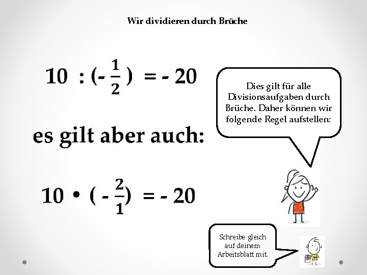 Wir dividieren durch Brüche Dies gilt für alle Divisionsaufgaben durch Brüche. Daher können wir