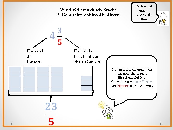 Wir dividieren durch Brüche 3. Gemischte Zahlen dividieren Das sind die Ganzen Rechne auf