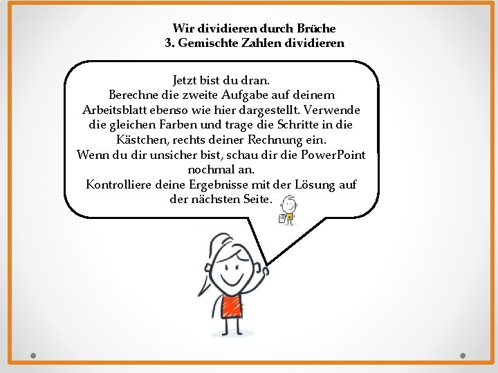 Wir dividieren durch Brüche 3. Gemischte Zahlen dividieren Jetzt bist du dran. Berechne die