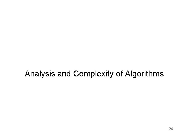 Analysis and Complexity of Algorithms 26 Analysis and Complexity of Algorithms 26