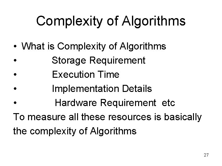 Complexity of Algorithms • What is Complexity of Algorithms • Storage Requirement • Execution Complexity of Algorithms • What is Complexity of Algorithms • Storage Requirement • Execution