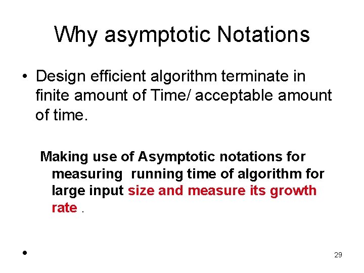 Why asymptotic Notations • Design efficient algorithm terminate in finite amount of Time/ acceptable Why asymptotic Notations • Design efficient algorithm terminate in finite amount of Time/ acceptable