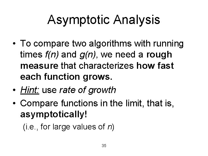 Asymptotic Analysis • To compare two algorithms with running times f(n) and g(n), we Asymptotic Analysis • To compare two algorithms with running times f(n) and g(n), we
