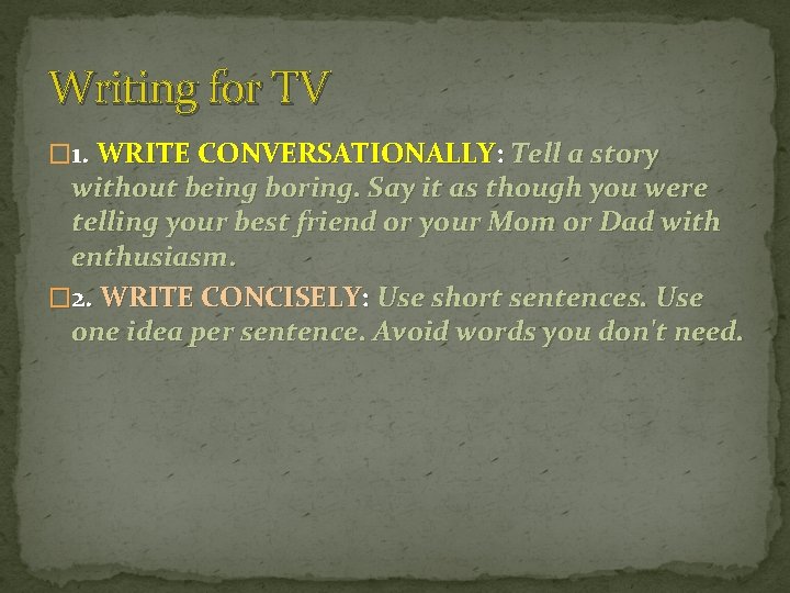 Writing for TV � 1. WRITE CONVERSATIONALLY: Tell a story without being boring. Say