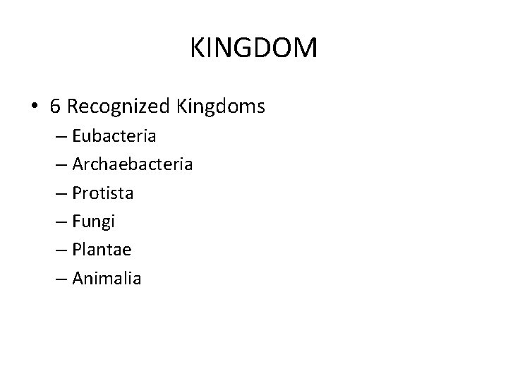KINGDOM • 6 Recognized Kingdoms – Eubacteria – Archaebacteria – Protista – Fungi –