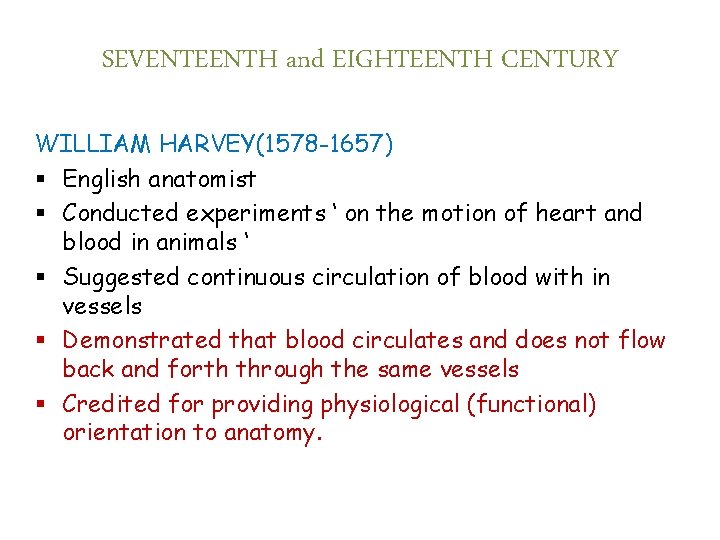 SEVENTEENTH and EIGHTEENTH CENTURY WILLIAM HARVEY(1578 -1657) § English anatomist § Conducted experiments ‘
