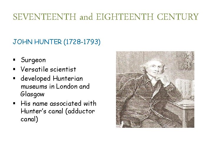 SEVENTEENTH and EIGHTEENTH CENTURY JOHN HUNTER (1728 -1793) § Surgeon § Versatile scientist §