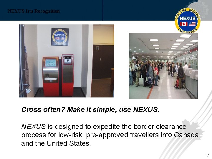 NEXUS Iris Recognition Cross often? Make it simple, use NEXUS is designed to expedite