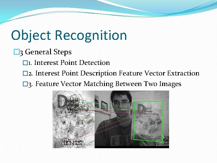 Object Recognition � 3 General Steps � 1. Interest Point Detection � 2. Interest