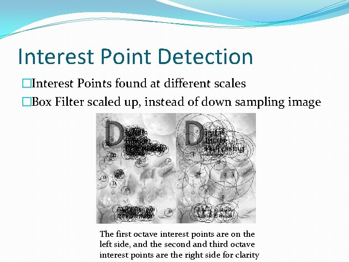 Interest Point Detection �Interest Points found at different scales �Box Filter scaled up, instead