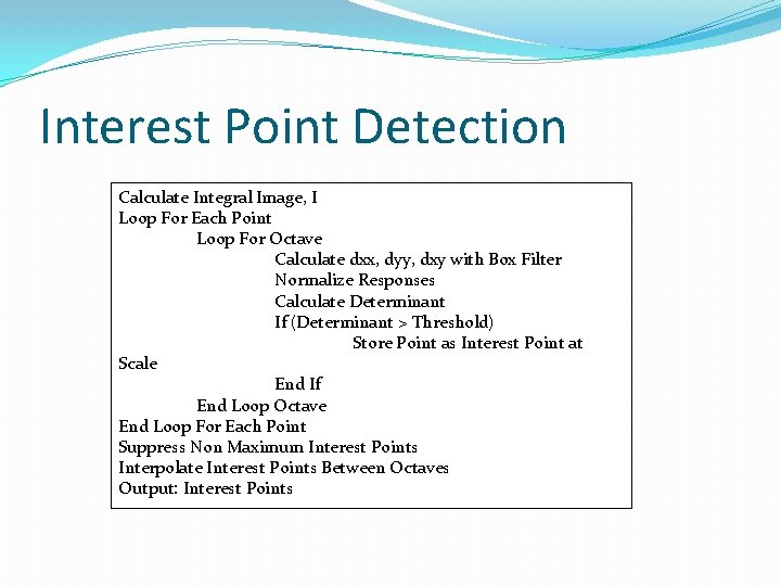 Interest Point Detection Calculate Integral Image, I Loop For Each Point Loop For Octave