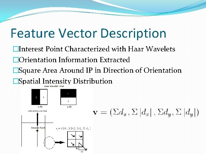 Feature Vector Description �Interest Point Characterized with Haar Wavelets �Orientation Information Extracted �Square Area