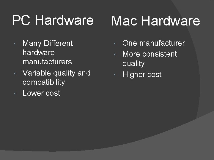 PC Hardware Many Different hardware manufacturers Variable quality and compatibility Lower cost Mac Hardware