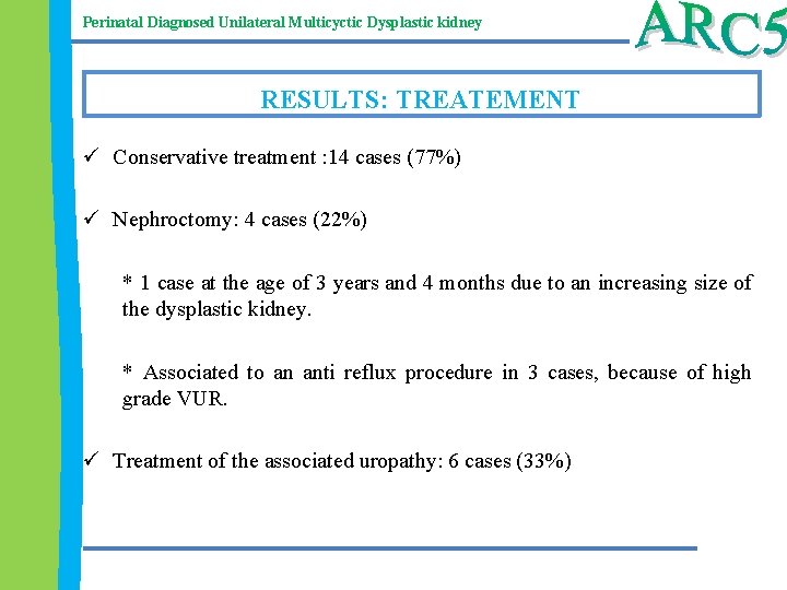 Perinatal Diagnosed Unilateral Multicyctic Dysplastic kidney RESULTS: TREATEMENT ü Conservative treatment : 14 cases