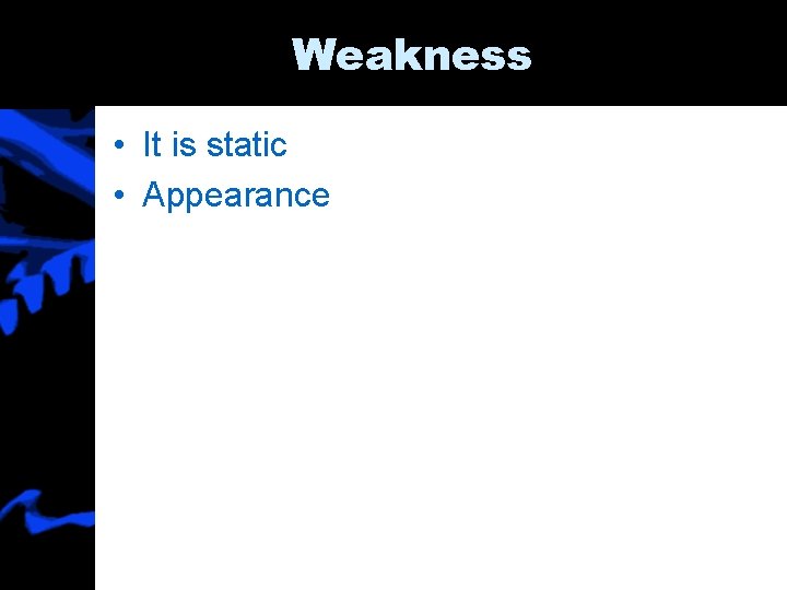 Weakness • It is static • Appearance 