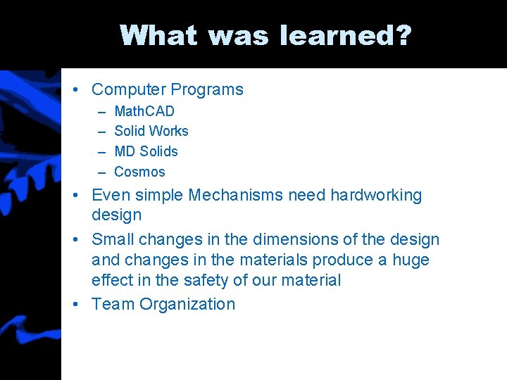 What was learned? • Computer Programs – – Math. CAD Solid Works MD Solids