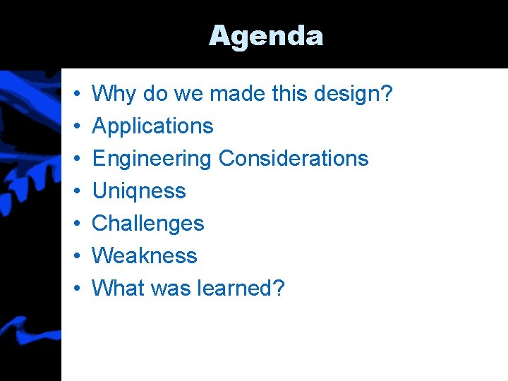 Agenda • • Why do we made this design? Applications Engineering Considerations Uniqness Challenges