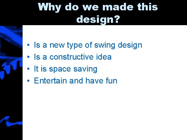 Why do we made this design? • • Is a new type of swing