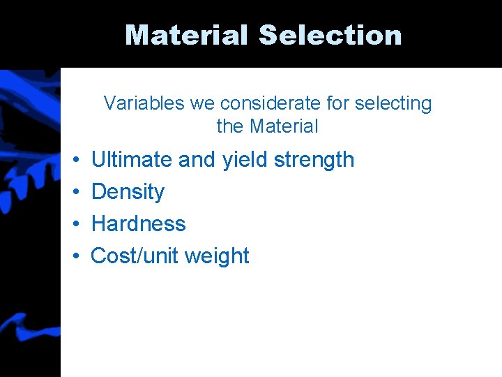 Material Selection Variables we considerate for selecting the Material • • Ultimate and yield