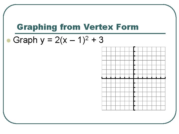 Graphing from Vertex Form l Graph y = 2(x – 1)2 + 3 