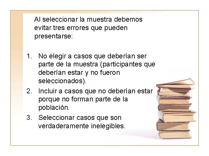 Al seleccionar la muestra debemos evitar tres errores que pueden presentarse: 1. No elegir