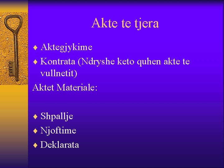 Akte te tjera ¨ Aktegjykime ¨ Kontrata (Ndryshe keto quhen akte te vullnetit) Aktet