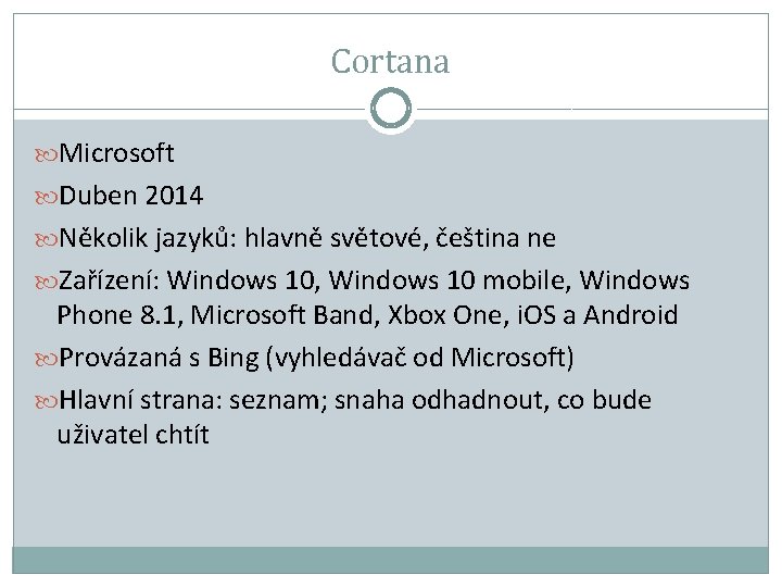 Cortana Microsoft Duben 2014 Několik jazyků: hlavně světové, čeština ne Zařízení: Windows 10, Windows