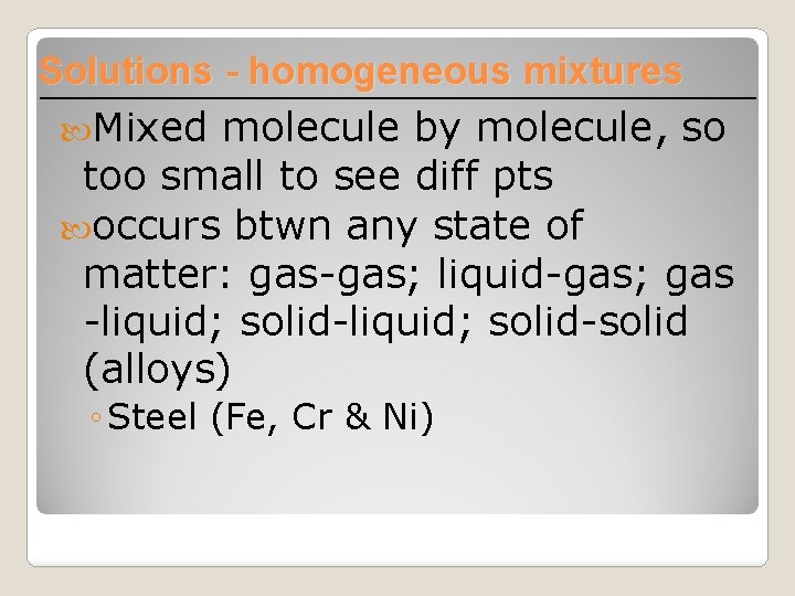 Solutions - homogeneous mixtures Mixed molecule by molecule, so too small to see diff