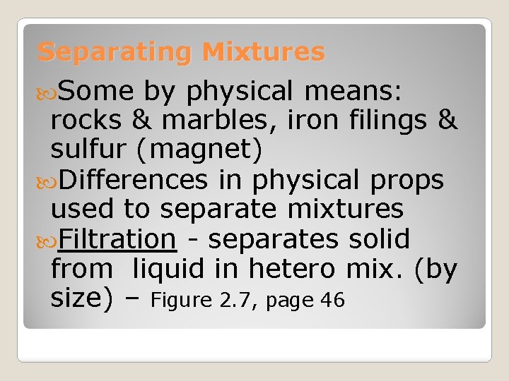 Separating Mixtures Some by physical means: rocks & marbles, iron filings & sulfur (magnet)