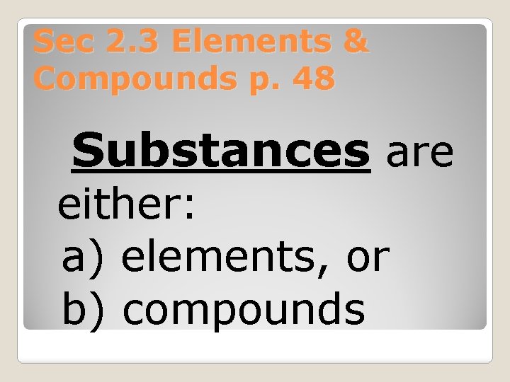 Sec 2. 3 Elements & Compounds p. 48 Substances are either: a) elements, or