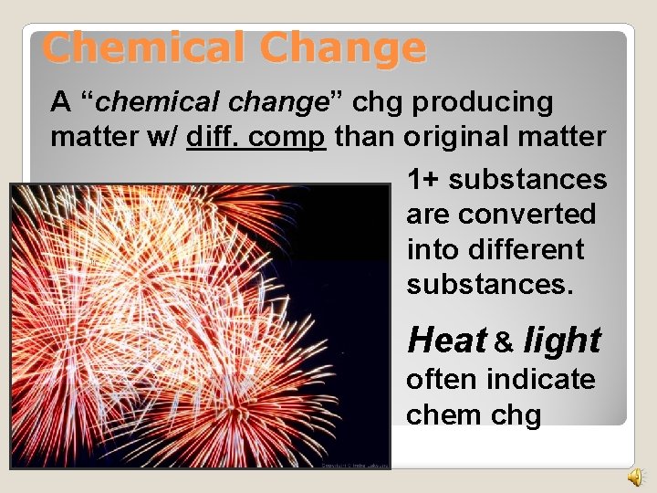 Chemical Change A “chemical change” chg producing matter w/ diff. comp than original matter