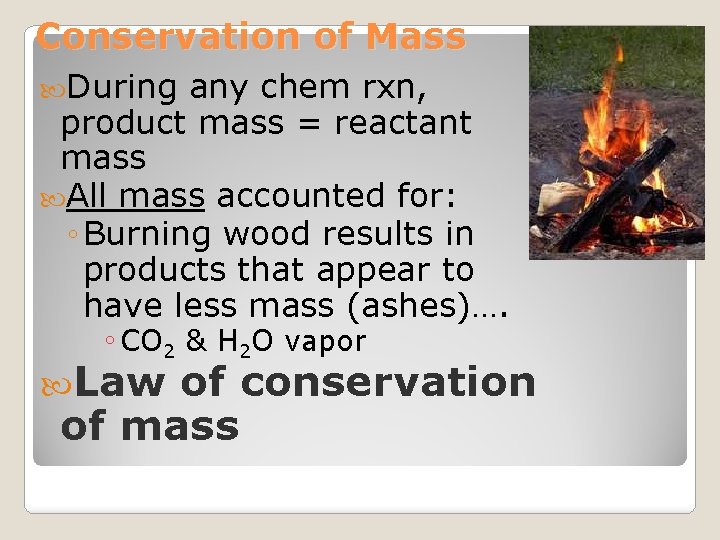Conservation of Mass During any chem rxn, product mass = reactant mass All mass