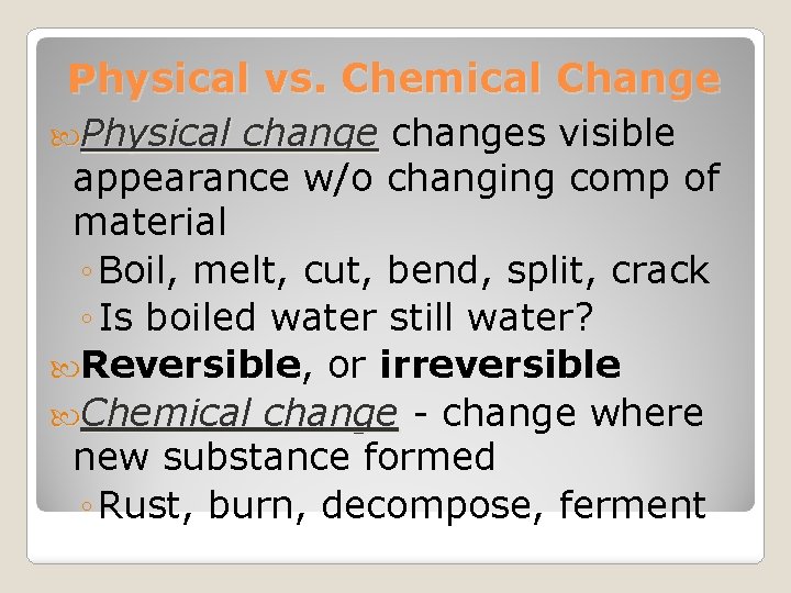 Physical vs. Chemical Change Physical changes visible appearance w/o changing comp of material ◦