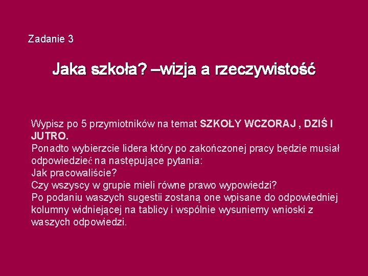 Zadanie 3 Jaka szkoła? –wizja a rzeczywistość Wypisz po 5 przymiotników na temat SZKOŁY