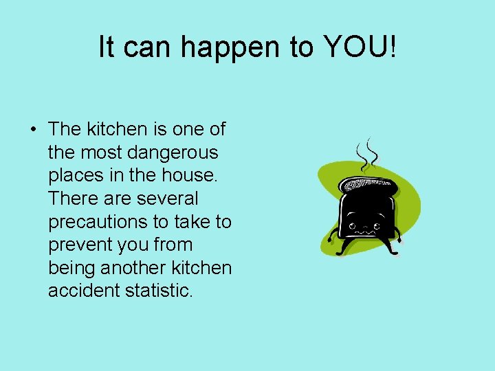 It can happen to YOU! • The kitchen is one of the most dangerous