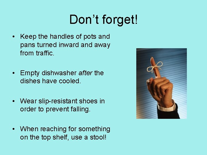 Don’t forget! • Keep the handles of pots and pans turned inward and away