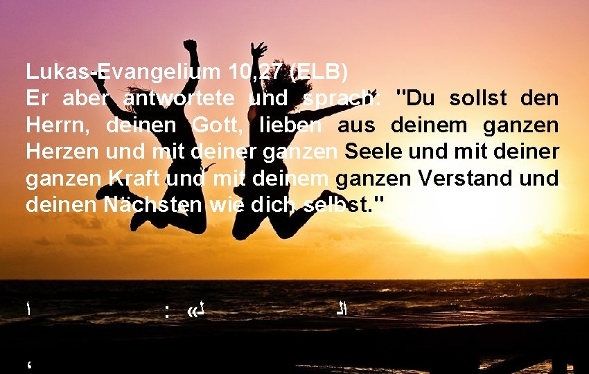 Lukas-Evangelium 10, 27 (ELB) Er aber antwortete und sprach: "Du sollst den Herrn, deinen