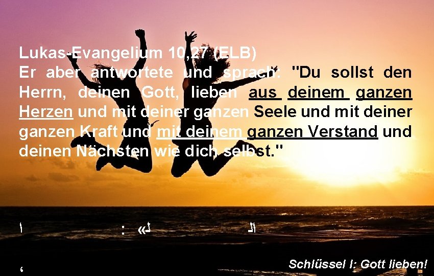 Lukas-Evangelium 10, 27 (ELB) Er aber antwortete und sprach: "Du sollst den Herrn, deinen