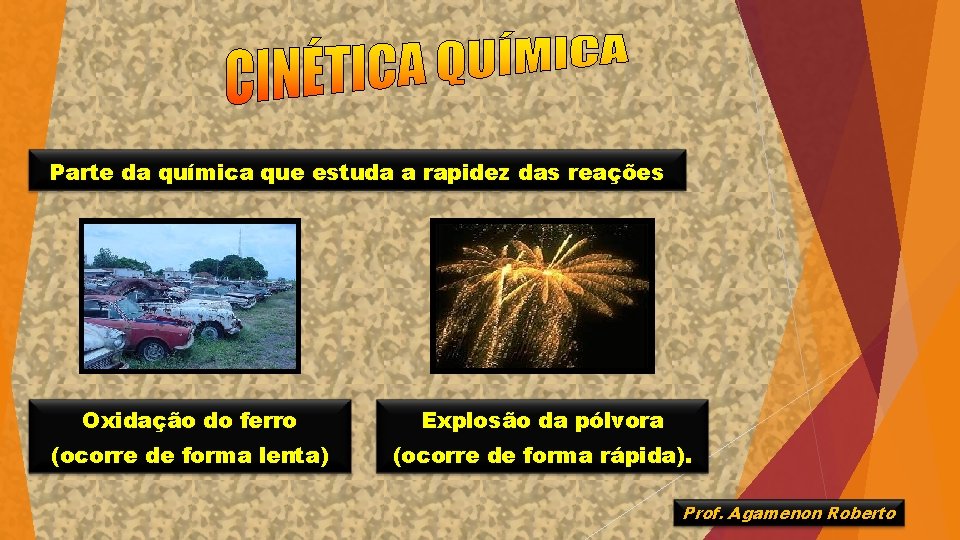 Parte da química que estuda a rapidez das reações Oxidação do ferro Explosão da