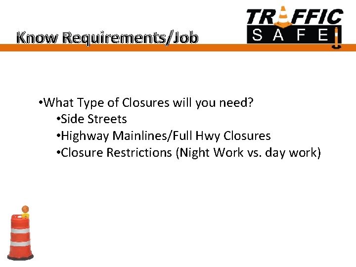 Know Requirements/Job • What Type of Closures will you need? • Side Streets •