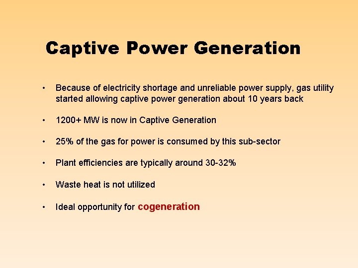 Captive Power Generation • Because of electricity shortage and unreliable power supply, gas utility