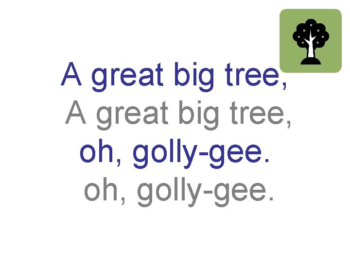 A great big tree, oh, golly-gee. 