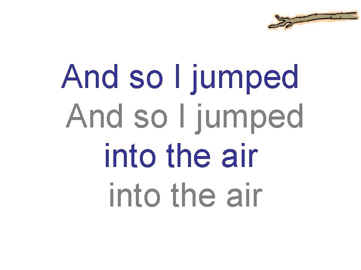And so I jumped into the air 