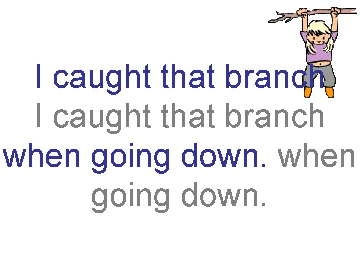 I caught that branch when going down. 