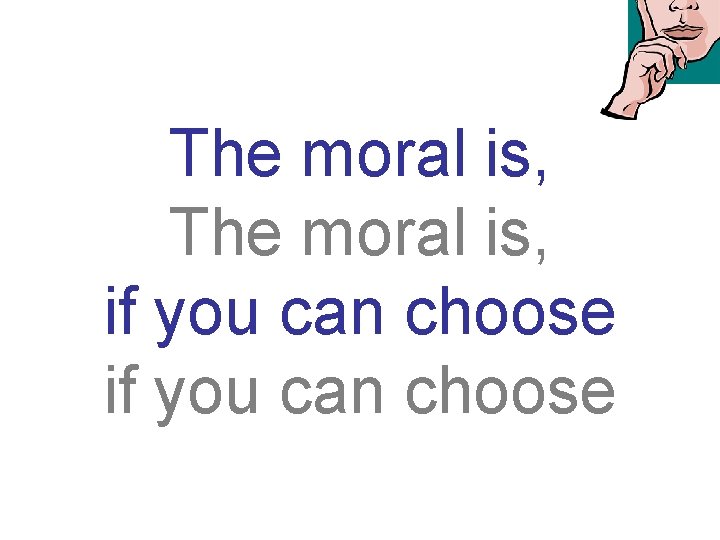 The moral is, if you can choose 