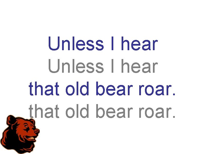 Unless I hear that old bear roar. 