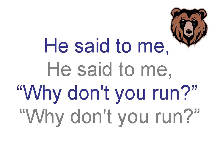 He said to me, “Why don't you run? ” 